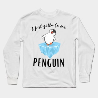 I Just gotta be me penguin - Funny Penguin Quote Long Sleeve T-Shirt